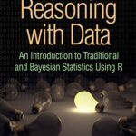 خرید و دانلود نسخه کامل کتاب Reasoning with Data: An Introduction to Traditional and Bayesian Statistics Using R Annotated Edition