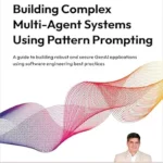 خرید و دانلود نسخه کامل کتاب Building Complex Multi-Agent Systems Using Pattern Prompting: A guide to building robust and secure GenAI applications using software engineering best practices