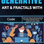 خرید و دانلود نسخه کامل کتاب Generative Art & Fractals with Code: Create stunning visuals and patterns by coding mathematical art – no advanced math needed