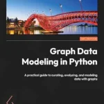 خرید و دانلود نسخه کامل کتاب Graph Data Modeling in Python: A practical guide to curating, analyzing, and modeling data with graphs