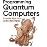 خرید و دانلود نسخه کامل کتاب Programming Quantum Computers: Essential Algorithms and Code Samples 1st Edition