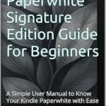 خرید و دانلود نسخه کامل کتاب Kindle Paperwhite Signature Edition Guide for Beginners: A Simple User Manual to Know Your Kindle Paperwhite with Ease
