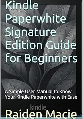 خرید و دانلود نسخه کامل کتاب Kindle Paperwhite Signature Edition Guide for Beginners: A Simple User Manual to Know Your Kindle Paperwhite with Ease