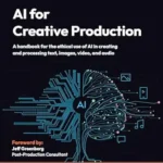 خرید و دانلود نسخه کامل کتاب AI for Creative Production: A handbook for the ethical use of AI in creating and processing text, images, video, and audio