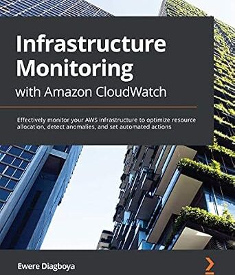 خرید و دانلود نسخه کامل کتاب Infrastructure Monitoring with Amazon CloudWatch: Effectively monitor your AWS infrastructure to optimize resource allocation, detect anomalies, and set automated actions