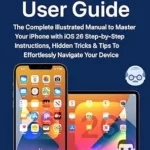 خرید و دانلود نسخه کامل کتاب iOS 26 User Guide: The Complete Illustrated Manual to Master Your iPhone with iOS 26 Step-by-Step Instructions, Hidden Tricks & Tips To Effortlessly Navigate Your Device