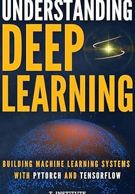 خرید و دانلود نسخه کامل کتاب Understanding Deep Learning: Building Machine Learning Systems with PyTorch and TensorFlow: From Neural Networks (CNN, DNN, GNN, RNN, ANN, LSTM, GAN) to Natural Language Processing (NLP)