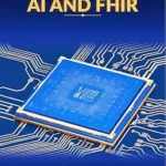 خرید و دانلود نسخه کامل کتاب Serious Managers Guide to AI and FHIR: Navigating the future of Modern Healthcare (The FHIR Powered AI Transformation Series Book 3)
