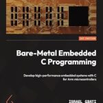 خرید و دانلود نسخه کامل کتاب Bare-Metal Embedded C Programming: Develop high-performance embedded systems with C for Arm microcontrollers
