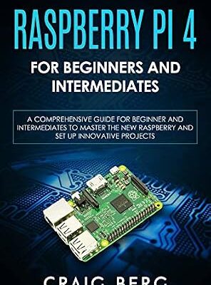 خرید و دانلود نسخه کامل کتاب Raspberry Pi 4 For Beginners And Intermediates: A Comprehensive Guide for Beginner and Intermediates to Master the New Raspberry Pi 4 and Set up Innovative Projects