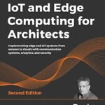 خرید و دانلود نسخه کامل کتاب IoT and Edge Computing for Architects: Implementing edge and IoT systems from sensors to clouds with communication systems, analytics, and security, 2nd Edition