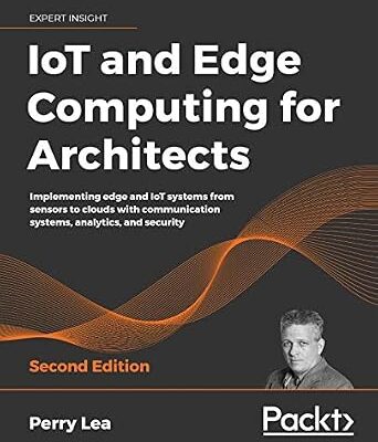 خرید و دانلود نسخه کامل کتاب IoT and Edge Computing for Architects: Implementing edge and IoT systems from sensors to clouds with communication systems, analytics, and security, 2nd Edition