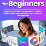 خرید و دانلود نسخه کامل کتاب Canva For Beginners: A Step-by-Step Guide to Master Canva’s Tools and Graphic Design With Confidence, Even If You’re Just Getting Started