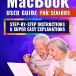 خرید و دانلود نسخه کامل کتاب MacBook User Guide for Seniors: Step-by-Step Instructions, Super Easy Explanations, and Simple Hacks for a Frustration-Free Experience