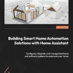 خرید و دانلود نسخه کامل کتاب Building Smart Home Automation Solutions with Home Assistant: Configure, integrate, and manage hardware and software systems to automate your home