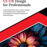خرید و دانلود نسخه کامل کتاب Ultimate UI/UX Design for Professionals: Create Impactful, User-Centric Designs with Research and Collaboration Techniques for Seamless Responsive Web Interfaces (English Edition)
