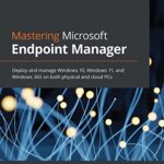 خرید و دانلود نسخه کامل کتاب Mastering Microsoft Endpoint Manager: Deploy and manage Windows 10, Windows 11, and Windows 365 on both physical and cloud PCs 1st Edition