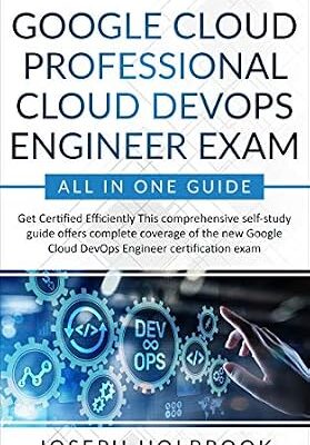 خرید و دانلود نسخه کامل کتاب Google Cloud Professional Cloud DevOps Engineer Exam – All in One Guide: Get Certified Efficiently in Google Cloud! (Google Cloud Certification Series Book 7)