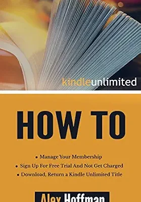 خرید و دانلود نسخه کامل کتاب Kindle Unlimited How To: Sign Up For Free Trial And Not Get Charged, Manage Your Membership, Download, Return a Kindle Unlimited Title