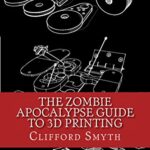 خرید و دانلود نسخه کامل کتاب The Zombie Apocalypse Guide to 3D printing: Designing and printing practical things Kindle Edition