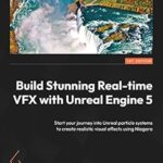 خرید و دانلود نسخه کامل کتاب Build Stunning Real-time VFX with Unreal Engine 5: Start your journey into Unreal particle systems to create realistic visual effects using Niagara