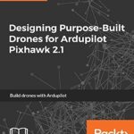 خرید و دانلود نسخه کامل کتاب Designing Purpose-Built Drones for Ardupilot Pixhawk 2.1: Build drones with Ardupilot