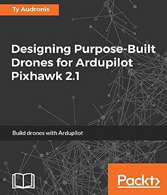 خرید و دانلود نسخه کامل کتاب Designing Purpose-Built Drones for Ardupilot Pixhawk 2.1: Build drones with Ardupilot