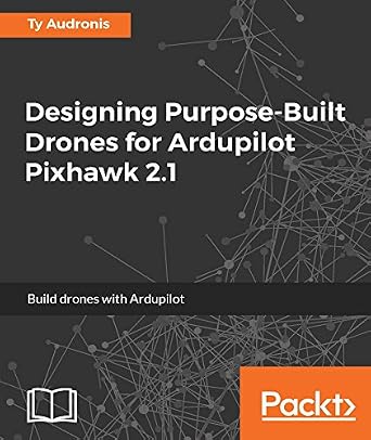 خرید و دانلود نسخه کامل کتاب Designing Purpose-Built Drones for Ardupilot Pixhawk 2.1: Build drones with Ardupilot_6a7ddfa131194.jpeg خرید و دانلود نسخه کامل کتاب Designing Purpose-Built Drones for Ardupilot Pixhawk 2.1: Build drones with Ardupilot