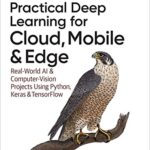 خرید و دانلود نسخه کامل کتاب Practical Deep Learning for Cloud, Mobile, and Edge: Real-World AI & Computer-Vision Projects Using Python, Keras & TensorFlow 1st Edition