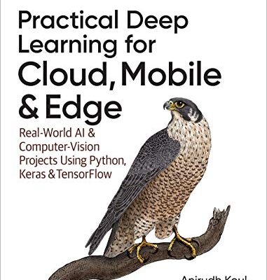 خرید و دانلود نسخه کامل کتاب Practical Deep Learning for Cloud, Mobile, and Edge: Real-World AI & Computer-Vision Projects Using Python, Keras & TensorFlow 1st Edition