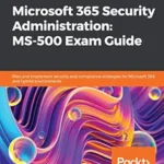 خرید و دانلود نسخه کامل کتاب Microsoft 365 Security Administration: MS-500 Exam Guide: Plan and implement security and compliance strategies for Microsoft 365 and hybrid environments