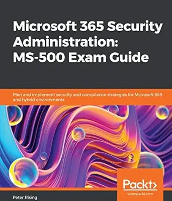 خرید و دانلود نسخه کامل کتاب Microsoft 365 Security Administration: MS-500 Exam Guide: Plan and implement security and compliance strategies for Microsoft 365 and hybrid environments