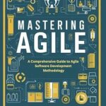 خرید و دانلود نسخه کامل کتاب Mastering Agile: A Comprehensive Guide to Agile Software Development Methodology.