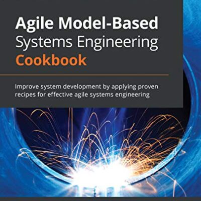 خرید و دانلود نسخه کامل کتاب Agile Model-Based Systems Engineering Cookbook: Improve system development by applying proven recipes for effective agile systems engineering 1st Edition