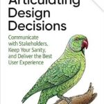 خرید و دانلود نسخه کامل کتاب Articulating Design Decisions: Communicate with Stakeholders, Keep Your Sanity, and Deliver the Best User Experience