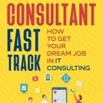 خرید و دانلود نسخه کامل کتاب Technology Consultant Fast Track: How to Get Your Dream Job in IT Consulting (IT Consultant Fast Track) Kindle Edition