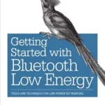 خرید و دانلود نسخه کامل کتاب Getting Started with Bluetooth Low Energy: Tools and Techniques for Low-Power Networking