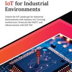 خرید و دانلود نسخه کامل کتاب Mastering IoT For Industrial Environments: Unlock the IoT Landscape for Industrial Environments with Industry 4.0, Covering Architecture, Protocols like … Advancements with ESP-IDF (English Edition)