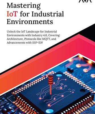 خرید و دانلود نسخه کامل کتاب Mastering IoT For Industrial Environments: Unlock the IoT Landscape for Industrial Environments with Industry 4.0, Covering Architecture, Protocols like … Advancements with ESP-IDF (English Edition)