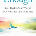 خرید و دانلود نسخه کامل کتاب زبان اصلی Enough: Your Health, Your Weight, and What It’s Like To Be Free | دانلود کتاب خارجی