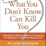 خرید و دانلود نسخه کامل کتاب زبان اصلی What You Don’t Know Can Kill You: A Physician’s Radical Guide to Conquering the Obstacles to Excellent Medical Care | دانلود کتاب خارجی