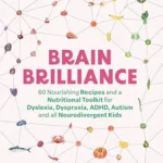 خرید و دانلود نسخه کامل کتاب زبان اصلی Brain Brilliance: 60 Nourishing Recipes And A Nutritional Toolkit For Dyslexia, Dyspraxia, ADHD, Autism and All Neurodivergent Kids | دانلود کتاب خارجی
