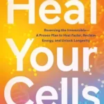 خرید و دانلود نسخه کامل کتاب زبان اصلی Heal Your Cells: Reversing the Irreversible–A Proven Plan to Heal Faster, Reclaim Energy, and Unlock Longevity | دانلود کتاب خارجی