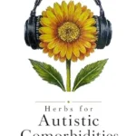 خرید و دانلود نسخه کامل کتاب زبان اصلی Herbs for Autistic Comorbidities: A Systems-Based Approach to Autism Pain Relief, Gut Health, and Herbal Medicine for Chronic Illness | دانلود کتاب خارجی