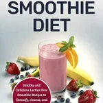 خرید و دانلود نسخه کامل کتاب زبان اصلی Lectins Free Smoothie Diet: Healthy and Delicious Lectins Free Smoothie Recipes to Detoxify, Cleanse, and Improve Digestive Health | دانلود کتاب خارجی