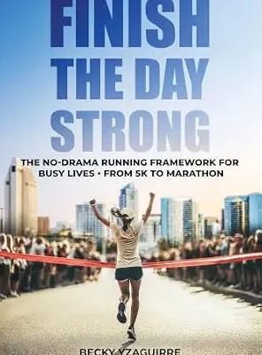 خرید و دانلود نسخه کامل کتاب زبان اصلی Finish the Day Strong: The No-Drama Running Framework for Busy Lives, from 5K to Marathon | دانلود کتاب خارجی