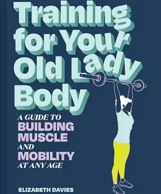 خرید و دانلود نسخه کامل کتاب زبان اصلی Training for Your Old Lady Body: A Guide to Building Muscle and Mobility at Any Age | دانلود کتاب خارجی