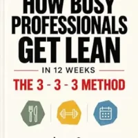 خرید و دانلود نسخه کامل کتاب زبان اصلی How Busy Professionals Get Lean in 12 Weeks : The 3-3-3 Method: 3 Meals, 3 Sessions, 3 Months | دانلود کتاب خارجی