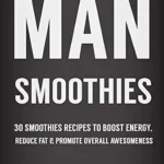 خرید و دانلود نسخه کامل کتاب زبان اصلی Man Smoothies: 30 Smoothie recipes to boost energy, reduce fat And promote overall awesomeness | دانلود کتاب خارجی