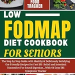 خرید و دانلود نسخه کامل کتاب زبان اصلی THE COMPLETE LOW FODMAP DIET COOKBOOK FOR SENIORS: The Step by Step Guide with Healthy & Deliciously Satisfying Gut-Friendly Recipes for Fast IBS Relief and Intestinal Discomfort For Sound Digestion | دانلود کتاب خارجی